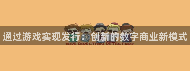 pp电子官网的奇趣腾讯是真的吗知乎：通过游戏实现发行：创新的数字商业新模式
