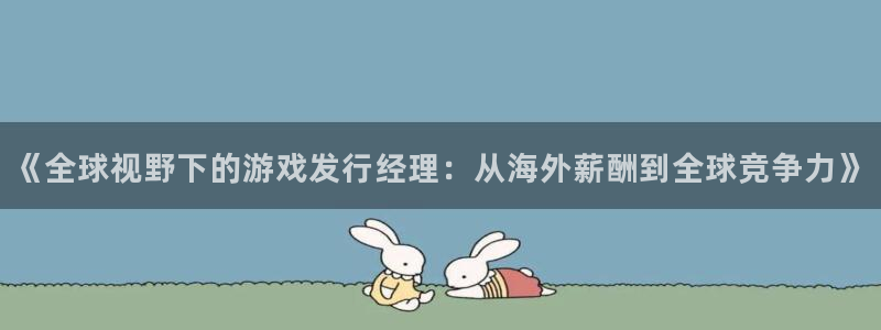 pp电子香烟图片：《全球视野下的游戏发行经理：从海外薪酬到全球竞争力》