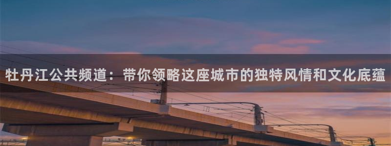 咪咕视频在线观看：牡丹江公共频道：带你领略这座城市的独特风情和文化底蕴
