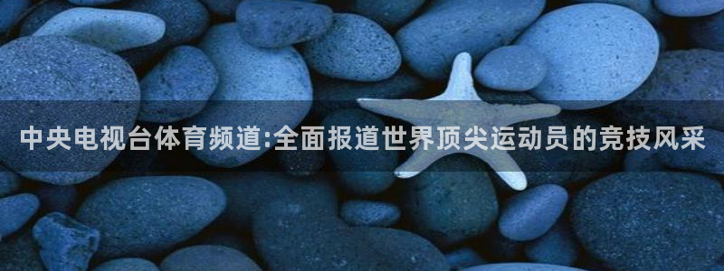 咪咕直播体育：中央电视台体育频道:全面报道世界顶尖运动员的竞技风采